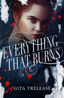 Everything That Burns : 2 by Gita Trelease Everything That Burns : 2 by Gita Trelease