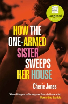 How the One-Armed Sister Sweeps Her House : Shortlisted for the 2021 Women's Prize for Fiction by Cherie Jones