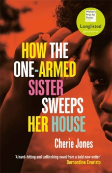 How the One-Armed Sister Sweeps Her House : Shortlisted for the 2021 Women's Prize for Fiction by Cherie Jones How the One-Armed Sister Sweeps Her House : Shortlisted for the 2021 Women's Prize for Fiction by Cherie Jones