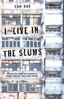 I Live in the Slums : Stories by Can Xue I Live in the Slums : Stories by Can Xue