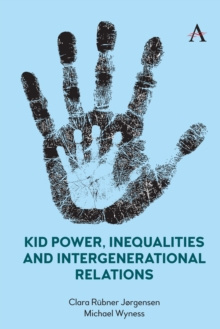 Kid Power, Inequalities and Intergenerational Relations by Clara Rubner Jorgensen, Michael Wyness Kid Power, Inequalities and Intergenerational Relations by Clara Rubner Jorgensen, Michael Wyness