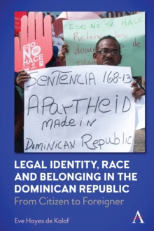 Legal Identity, Race and Belonging in the Dominican Republic : From Citizen to Foreigner by Eve Hayes de Kalaf Legal Identity, Race and Belonging in the Dominican Republic : From Citizen to Foreigner by Eve Hayes de Kalaf
