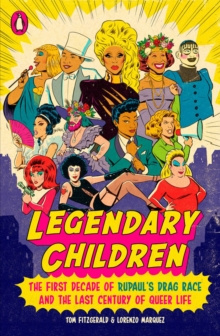 Legendary Children : The First Decade of RuPaul's Drag Race and the First Century of Queer Life by Tom Fitzgerald Legendary Children : The First Decade of RuPaul's Drag Race and the First Century of Queer Life by Tom Fitzgerald
