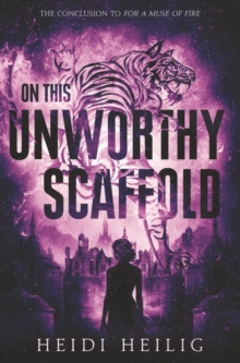 On This Unworthy Scaffold by Heidi Heilig On This Unworthy Scaffold by Heidi Heilig
