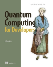 Quantum Computing for Developers : A Java-based introduction by Johan Vos
