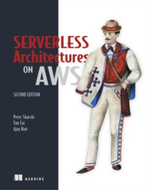 Serverless Architectures on AWS, Second Edition by Peter Sbarski Serverless Architectures on AWS, Second Edition by Peter Sbarski