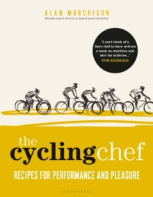 The Cycling Chef : Recipes for Performance and Pleasure by Alan Murchison