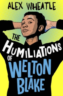 The Humiliations of Welton Blake by Alex Wheatle