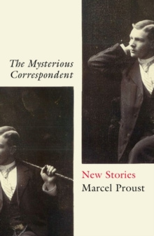 The Mysterious Correspondent : New Stories by Marcel Proust The Mysterious Correspondent : New Stories by Marcel Proust