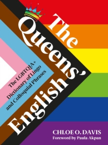 The Queens' English : The LGBTQIA+ Dictionary of Lingo and Colloquial Expressions by Chloe O. Davis, Paula Akpan The Queens' English : The LGBTQIA+ Dictionary of Lingo and Colloquial Expressions by Chloe O. Davis, Paula Akpan
