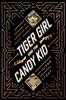 Tiger Girl and the Candy Kid : America's Original Gangster Couple by Stout Glenn Stout Tiger Girl and the Candy Kid : America's Original Gangster Couple by Stout Glenn Stout