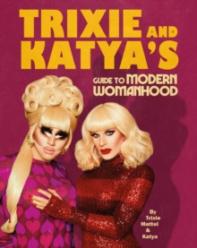 Trixie and Katya's Guide to Modern Womanhood by Trixie Mattel, Katya Zamolodchikova Trixie and Katya's Guide to Modern Womanhood by Trixie Mattel, Katya Zamolodchikova