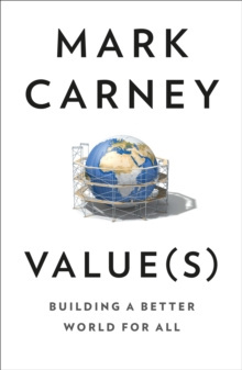 Value(s) : Building a Better World for All by Mark Carney Value(s) : Building a Better World for All by Mark Carney