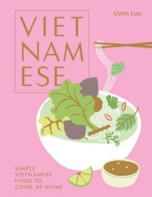 Vietnamese : Simple Vietnamese Food to Cook at Home by Uyen Luu Vietnamese : Simple Vietnamese Food to Cook at Home by Uyen Luu