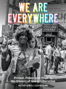 We Are Everywhere : A Visual Guide to the History of Queer Liberation, So Far by Leighton Brown, Matthew Riemer