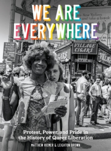 We Are Everywhere : A Visual Guide to the History of Queer Liberation, So Far by Leighton Brown, Matthew Riemer We Are Everywhere : A Visual Guide to the History of Queer Liberation, So Far by Leighton Brown, Matthew Riemer
