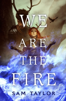 We Are the Fire by Sam Taylor We Are the Fire by Sam Taylor