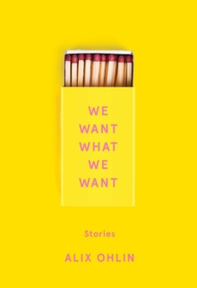 We Want What We Want : Stories by Alix Ohlin