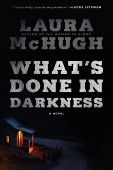 What's Done in Darkness by Laura McHugh What's Done in Darkness by Laura McHugh