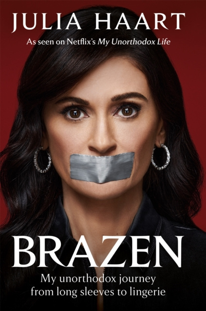 Brazen : The sensational memoir from the star of Netflix's My Unorthodox Life by Julia Haart Brazen : The sensational memoir from the star of Netflix's My Unorthodox Life by Julia Haart