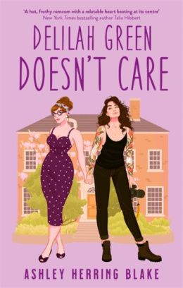 Delilah Green Doesn't Care : A swoon-worthy, laugh-out-loud queer romcom by Ashley Herring Blake