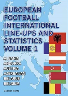 European Football International Line-Ups and Statistics : Albania to Belgium Volume 1 by Gabriel Mantz