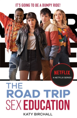 Sex Education: The Road Trip : as seen on Netflix by Katy Birchall
