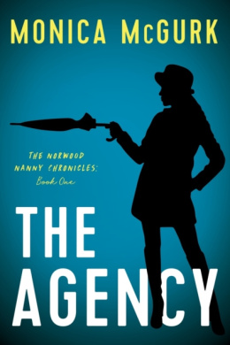 The Agency : The Norwood Nanny Chronicles, Book One by McGurk Monica McGurk