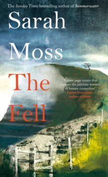 The Fell by Sarah Moss The Fell by Sarah Moss