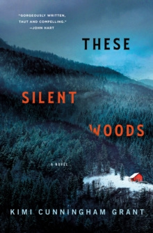 These Silent Woods : A Novel by Kimi Cunningham Grant These Silent Woods : A Novel by Kimi Cunningham Grant
