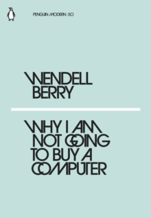Why I Am Not Going to Buy a Computer by Wendell Berry Why I Am Not Going to Buy a Computer by Wendell Berry