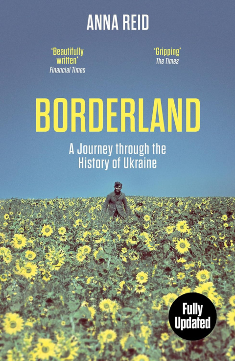 Borderland: A Journey Through the History of Ukraine by Anna Reid Borderland: A Journey Through the History of Ukraine by Anna Reid