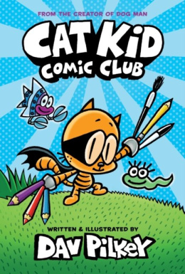 Cat Kid Comic Club: the new blockbusting bestseller from the creator of Dog Man : 1 by Dav Pilkey