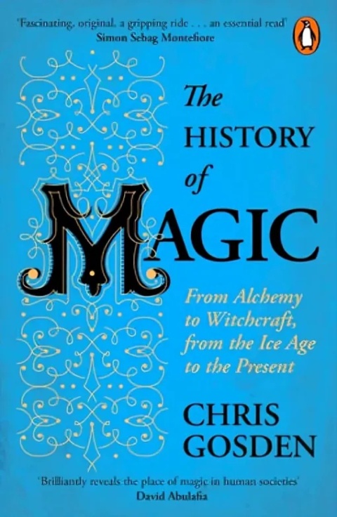 The History of Magic From Alchemy to Witchcraft, from the Ice Age to the Present