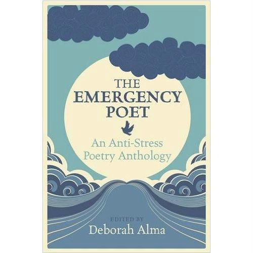The Emergency Poet: An Anti-Stress Poetry Anthology by Deborah Alma The Emergency Poet: An Anti-Stress Poetry Anthology by Deborah Alma