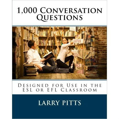 1,000 Conversation Questions: Designed for Use in the ESL or EFL Classroom by Larry W Pitts 1,000 Conversation Questions: Designed for Use in the ESL or EFL Classroom by Larry W Pitts