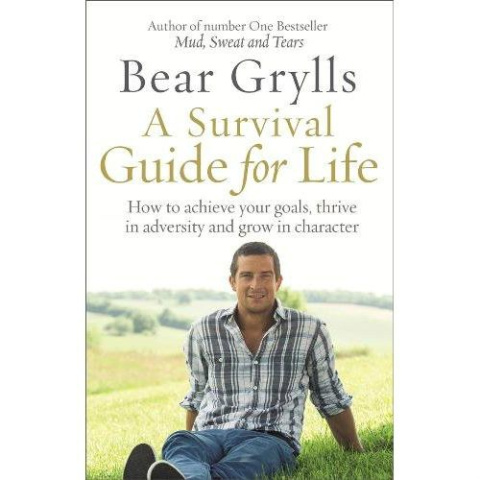 A Survival Guide for Life by Bear Grylls A Survival Guide for Life by Bear Grylls