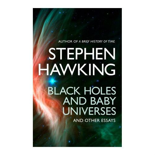 Black Holes And Baby Universes And Other Essays by Stephen Hawking Black Holes And Baby Universes And Other Essays by Stephen Hawking