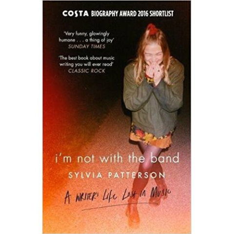 I'm Not with the Band : A Writer's Life Lost in Music by Sylvia Patterson I'm Not with the Band : A Writer's Life Lost in Music by Sylvia Patterson