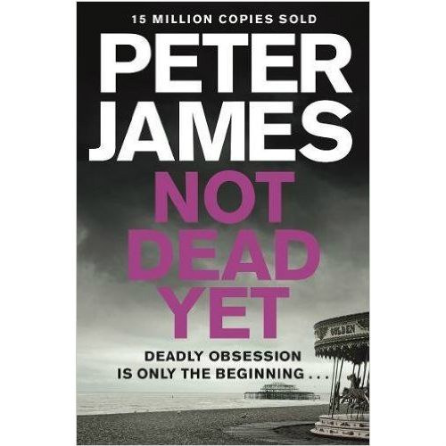 Not Dead Yet by Peter James Not Dead Yet by Peter James
