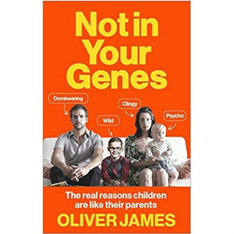 Not in Your Genes : The Real Reasons Children are Like Their Parents by Oliver James Not in Your Genes : The Real Reasons Children are Like Their Parents by Oliver James