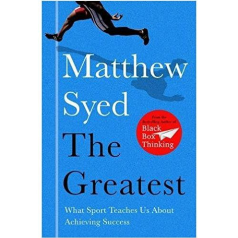 The Greatest : What Sport Teaches Us About Achieving Success by Matthew Syed The Greatest : What Sport Teaches Us About Achieving Success by Matthew Syed