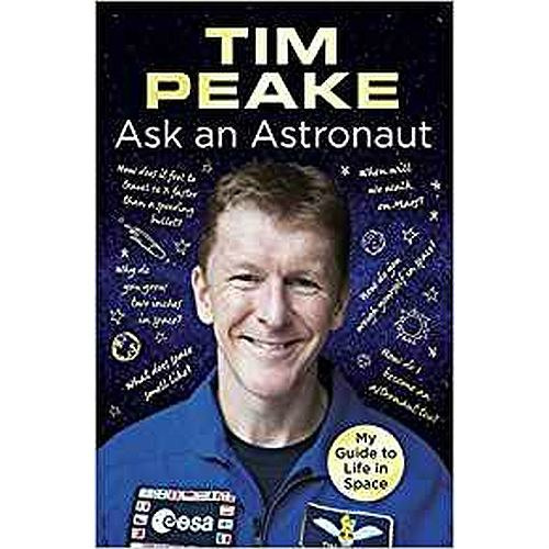 Ask an Astronaut : My Guide to Life in Space (Official Tim Peake Book) by Tim Peake Ask an Astronaut : My Guide to Life in Space (Official Tim Peake Book) by Tim Peake