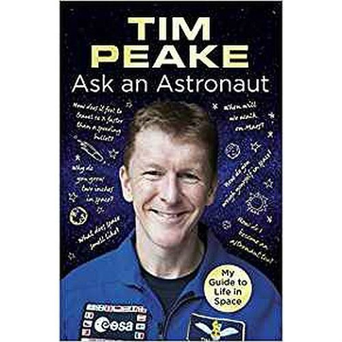 Ask an Astronaut : My Guide to Life in Space (Official Tim Peake Book) by Tim Peake Ask an Astronaut : My Guide to Life in Space (Official Tim Peake Book) by Tim Peake