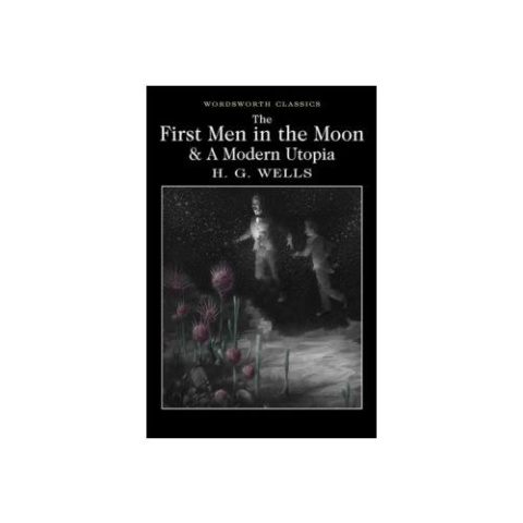 The First Men in the Moon and A Modern Utopia by H.G. Wells The First Men in the Moon and A Modern Utopia by H.G. Wells