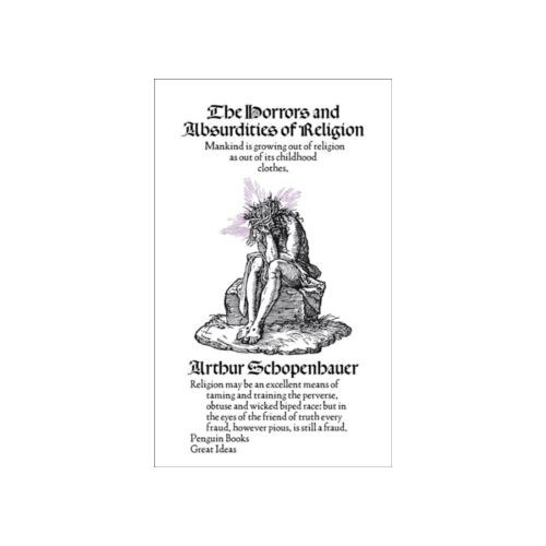The Horrors and Absurdities of Religion by Arthur Schopenhauer The Horrors and Absurdities of Religion by Arthur Schopenhauer
