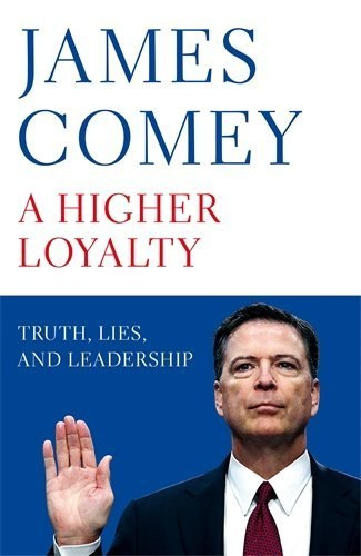 A Higher Loyalty : Truth, Lies, and Leadership by James Comey A Higher Loyalty : Truth, Lies, and Leadership by James Comey