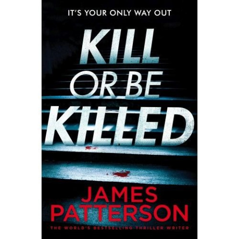 Kill or be Killed by James Patterson Kill or be Killed by James Patterson