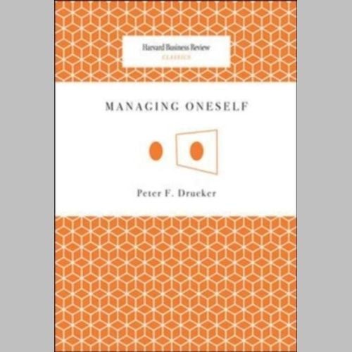 Managing Oneself by Peter F. Drucker Managing Oneself by Peter F. Drucker
