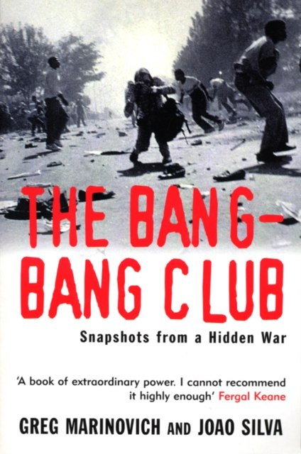 The Bang-Bang Club : Snapshots from a Hidden War by Greg Marinovich, Joao Silva The Bang-Bang Club : Snapshots from a Hidden War by Greg Marinovich, Joao Silva